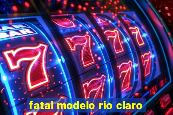 fatal modelo rio claro